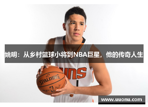 姚明：从乡村篮球小将到NBA巨星，他的传奇人生