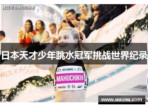 日本天才少年跳水冠军挑战世界纪录