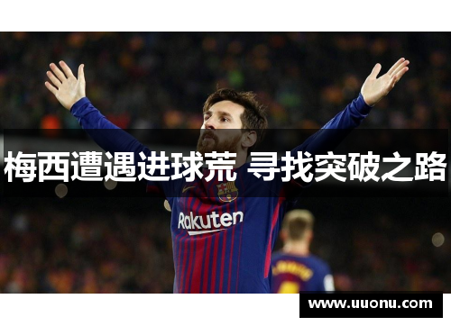 梅西遭遇进球荒 寻找突破之路